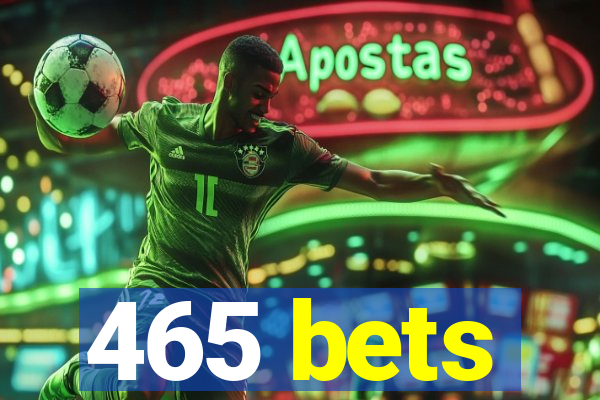 465 bets